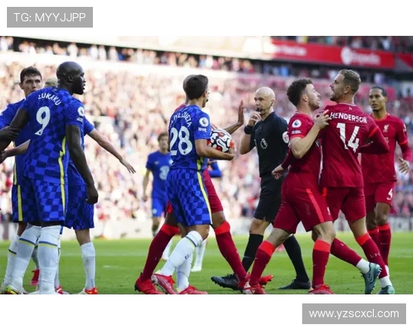 利物浦与切尔西激战正酣 双方阵容调整与战术博弈引关注
