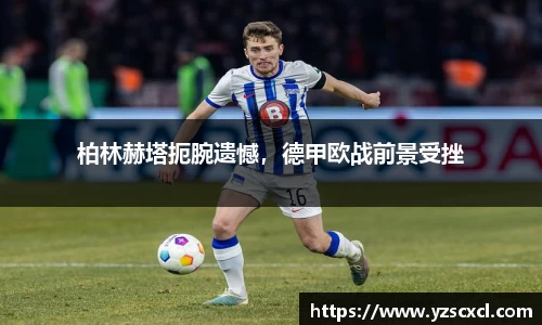 柏林赫塔扼腕遗憾，德甲欧战前景受挫