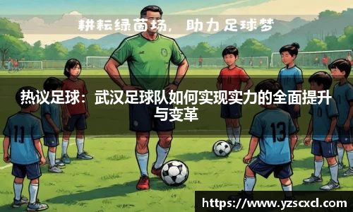 热议足球：武汉足球队如何实现实力的全面提升与变革
