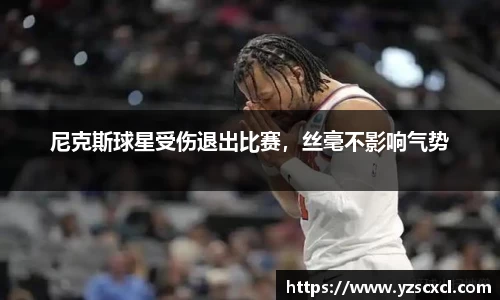 尼克斯球星受伤退出比赛，丝毫不影响气势