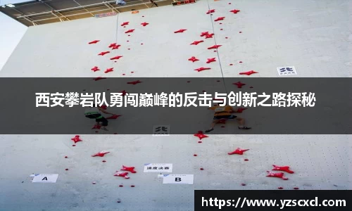 西安攀岩队勇闯巅峰的反击与创新之路探秘