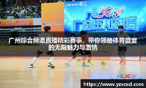 广州综合频道直播精彩赛事，带你领略体育盛宴的无限魅力与激情
