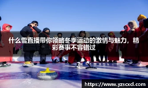 什么雪直播带你领略冬季运动的激情与魅力，精彩赛事不容错过