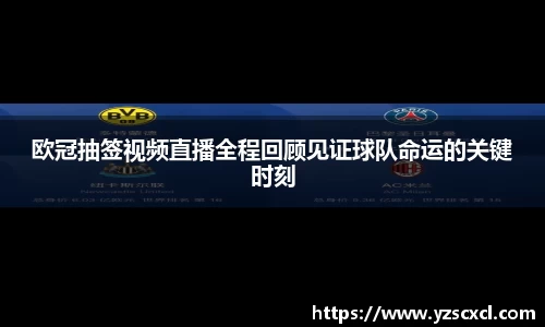欧冠抽签视频直播全程回顾见证球队命运的关键时刻