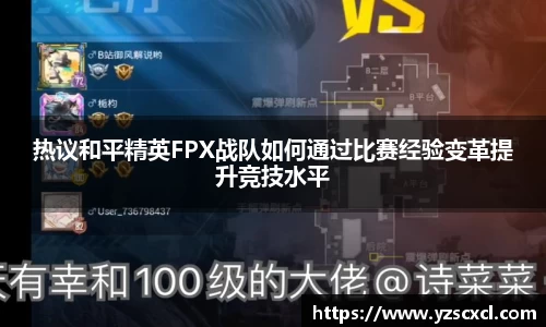 热议和平精英FPX战队如何通过比赛经验变革提升竞技水平
