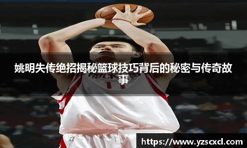 姚明失传绝招揭秘篮球技巧背后的秘密与传奇故事