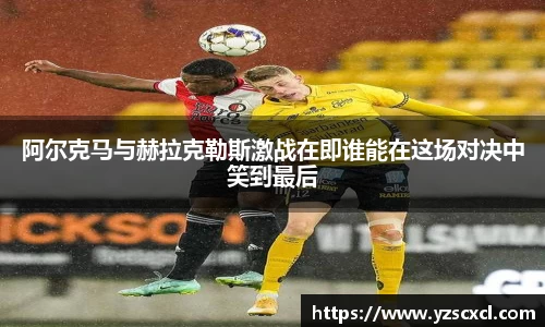 阿尔克马与赫拉克勒斯激战在即谁能在这场对决中笑到最后