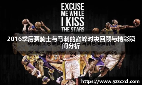 2016季后赛骑士与马刺的巅峰对决回顾与精彩瞬间分析